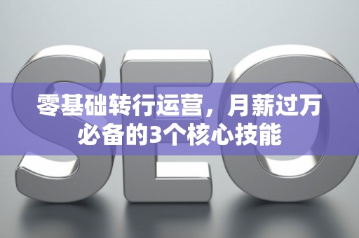 零基础转行运营，月薪过万必备的3个核心技能